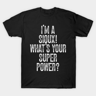 I'm A Sioux! What's Your Super Power T-Shirt